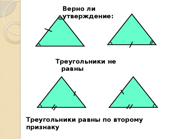 Верно ли утверждение: Треугольники не равны Треугольники равны по второму признаку