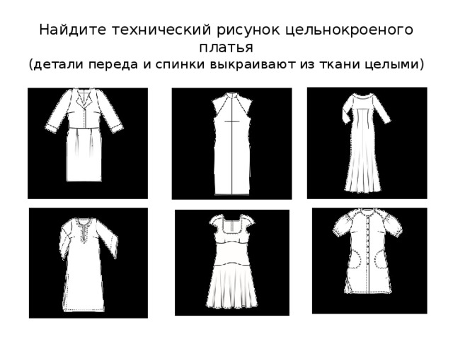 Найдите технический рисунок цельнокроеного платья  (детали переда и спинки выкраивают из ткани целыми)