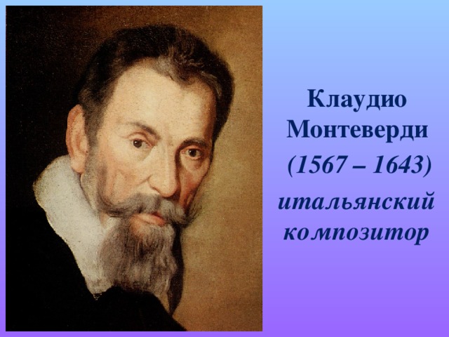 Клаудио Монтеверди  (1567 – 1643) итальянский композитор