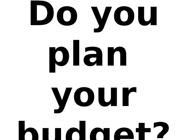 Do you plan your budget?