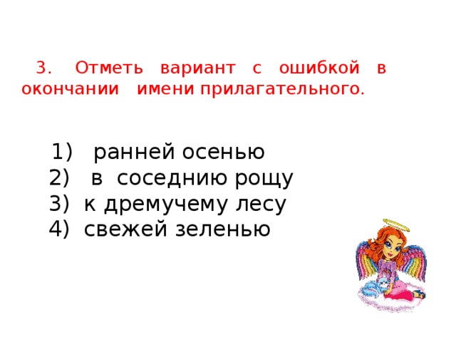 3. Отметь вариант с ошибкой в окончании имени прилагательного.     1) ранней осенью  2) в соседнию рощу  3) к дремучему лесу  4) свежей зеленью