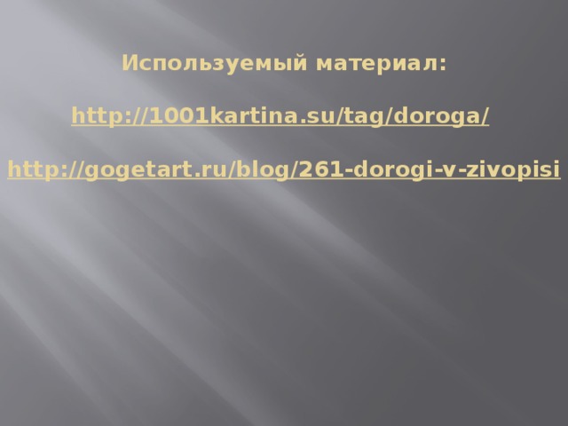 Используемый материал:   http://1001kartina.su/tag/doroga/    http://gogetart.ru/blog/261-dorogi-v-zivopisi