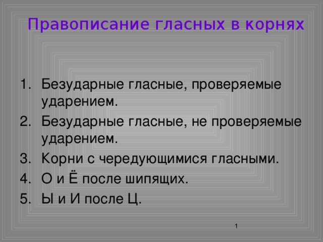 Правописание гласных в корнях Безударные гласные, проверяемые ударением. Безударные гласные, не проверяемые ударением. Корни с чередующимися гласными. О и Ё после шипящих. Ы и И после Ц.