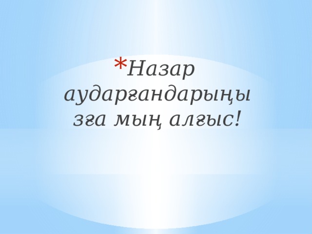 Назар аударғандарыңызға мың алғыс! Назар аударғандарыңызға мың алғыс!