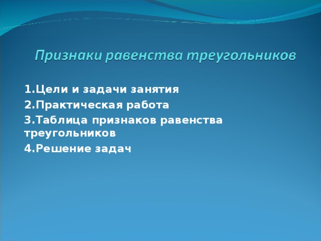 1.Цели и задачи занятия 2.Практическая работа 3.Таблица признаков равенства треугольников 4.Решение задач