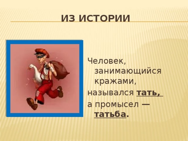 Из истории Человек, занимающийся кражами, назывался тать, а промысел — татьба .