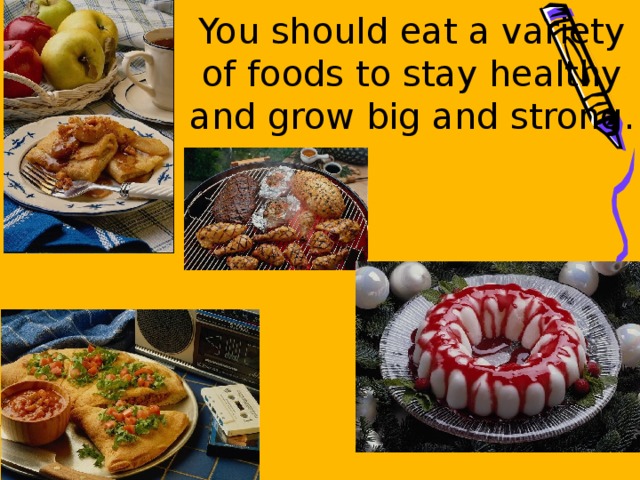 You should eat a variety of foods to stay healthy and grow big and strong .