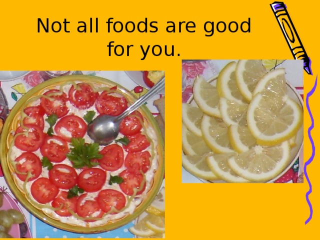 Not all foods are good for you .