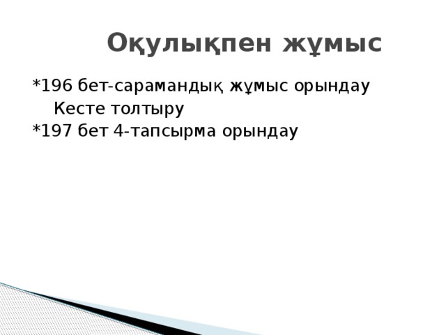 Оқулықпен жұмыс *196 бет-сарамандық жұмыс орындау  Кесте толтыру *197 бет 4-тапсырма орындау