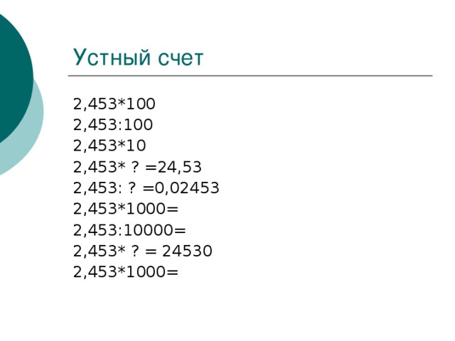 2,453*100 2,453:100 2,453*10 2,453* ? =24,53 2,453: ? =0,02453 2,453*1000= 2,453:10000= 2,453* ? = 24530 2,453*1000=