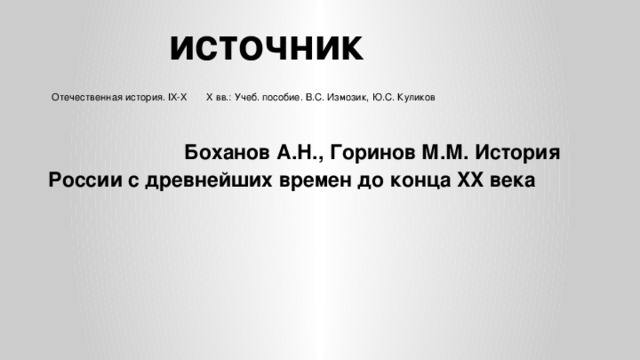 источник Отечественная история. IX-X X вв.: Учеб. пособие. В.С. Измозик, Ю.С. Куликов  Боханов А.Н., Горинов М.М. История России с древнейших времен до конца XX века