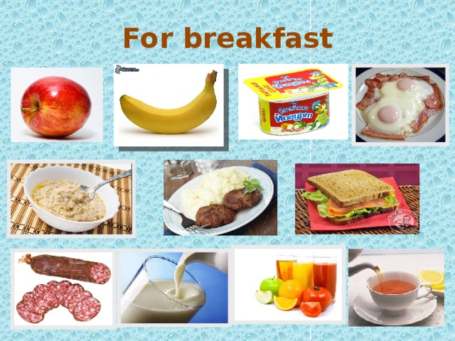 For breakfast