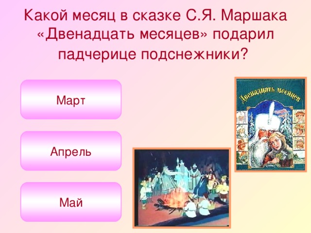 Какой месяц в сказке С.Я. Маршака «Двенадцать месяцев» подарил падчерице подснежники?  Март Апрель Май