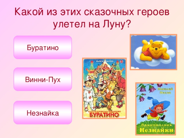 Какой из этих сказочных героев улетел на Луну? Буратино Винни-Пух Незнайка