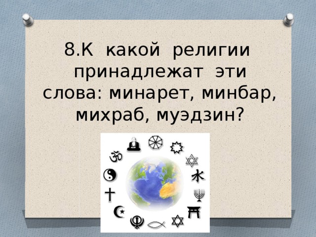 8.К какой религии принадлежат эти слова: минарет, минбар, михраб, муэдзин?