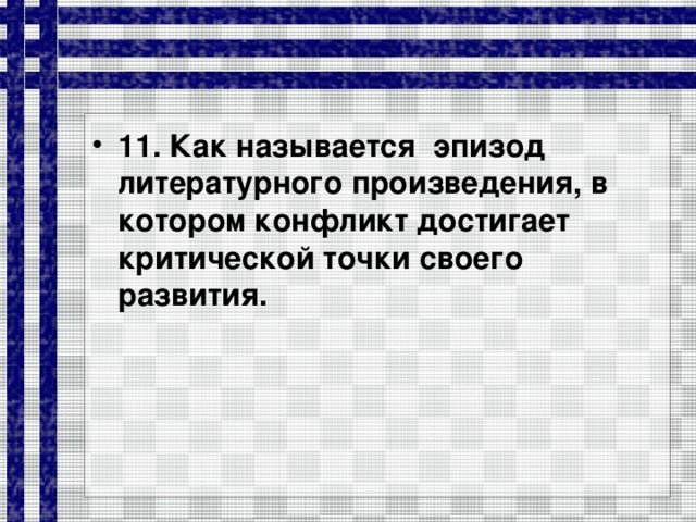 11. Как называется эпизод литературного произведения, в котором конфликт достигает критической точки своего развития.