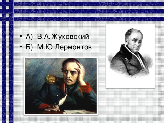 А) В.А.Жуковский Б) М.Ю.Лермонтов