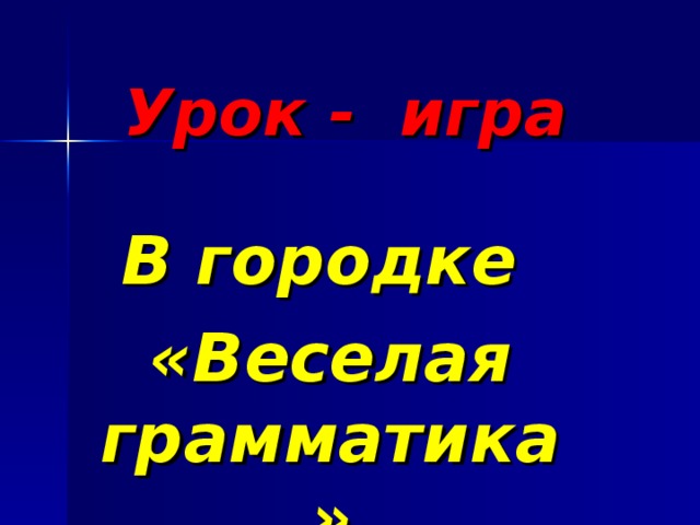 Урок - игра В городке «Веселая грамматика»