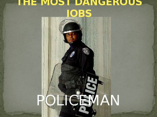 THE MOST DANGEROUS JOBS POLICEMAN