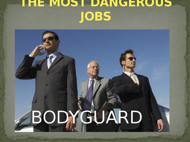 THE MOST DANGEROUS JOBS BODYGUARD