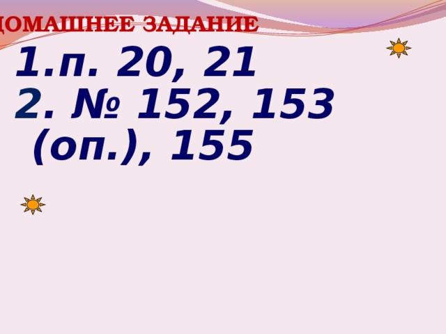 ДОМАШНЕЕ ЗАДАНИЕ п. 20, 21 2 . № 152, 153 (оп.), 155