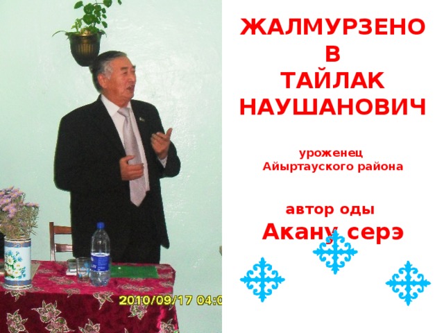 ЖАЛМУРЗЕНОВ ТАЙЛАК НАУШАНОВИЧ  уроженец Айыртауского района   автор оды Акану серэ