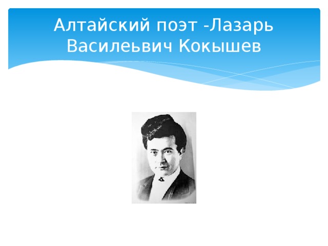 Алтайский поэт -Лазарь Василеьвич Кокышев