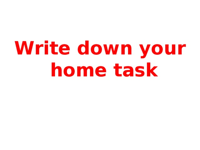 Write down your home task