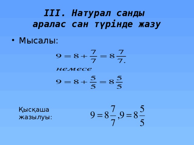 ІІІ. Натурал санды  аралас сан түрінде жазу Мысалы: Қысқаша жазылуы: