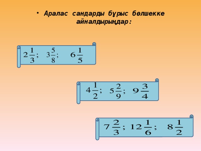 Аралас сандарды бұрыс бөлшекке айналдырыңдар: