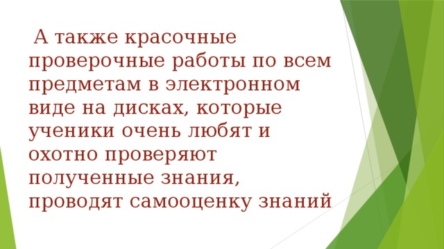 А также красочные проверочные работы по всем предметам в электронном виде на дисках, которые ученики очень любят и охотно проверяют полученные знания, проводят самооценку знаний