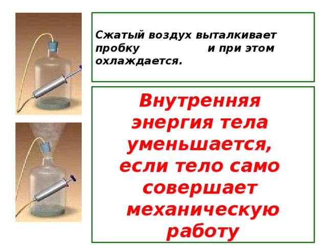 Сжатый воздух выталкивает пробку и при этом охлаждается.   Внутренняя энергия тела уменьшается, если тело само совершает механическую работу