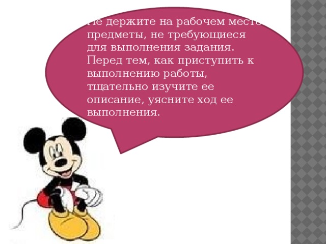 Не держите на рабочем месте предметы, не требующиеся для выполнения задания. Перед тем, как приступить к выполнению работы, тщательно изучите ее описание, уясните ход ее выполнения.