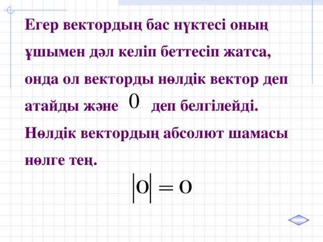 Егер в ектордың бас нүктесі оның ұшымен дәл келіп беттесіп жатса, онда ол векторды нөлдік вектор деп атайды және деп белгілейді.  Нөлдік вектордың абсолют шамасы нөлге тең.