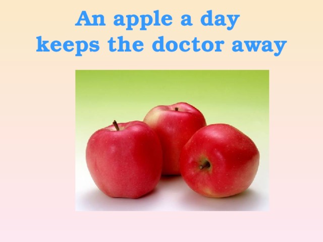 An apple a day  keeps the doctor away