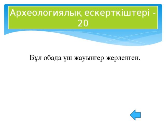 Археологиялық ескерткіштері - 20 Бұл обада үш жауынгер жерленген.