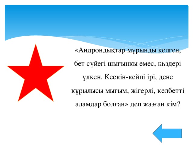 «Андрондықтар мұрынды келген, бет сүйегі шығыңқы емес, кһздері үлкен. Кескін-кейпі ірі, дене құрылысы мығым, жігерлі, келбетті адамдар болған» деп жазған кім?