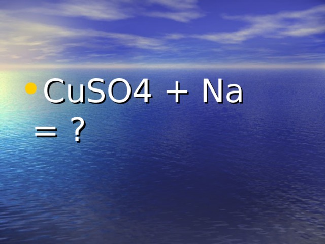 CuSO4 + Na = ?