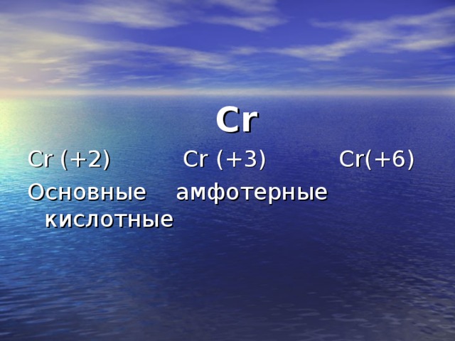 Cr Cr (+2) Cr (+3) Cr(+6) Основные амфотерные  кислотные