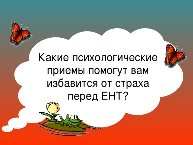 Какие психологические приемы помогут вам избавится от страха перед ЕНТ?