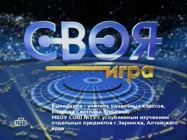 Выполнила : учитель начальных классов, Бодрова Светлана Юрьевна, МБОУ СОШ №15 с углубленным изучением отдельных предметов г.Заринска, Алтайского края