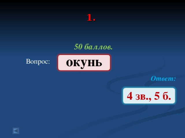 1.   50 баллов.   Вопрос: Ответ:  окунь 4 зв., 5 б.