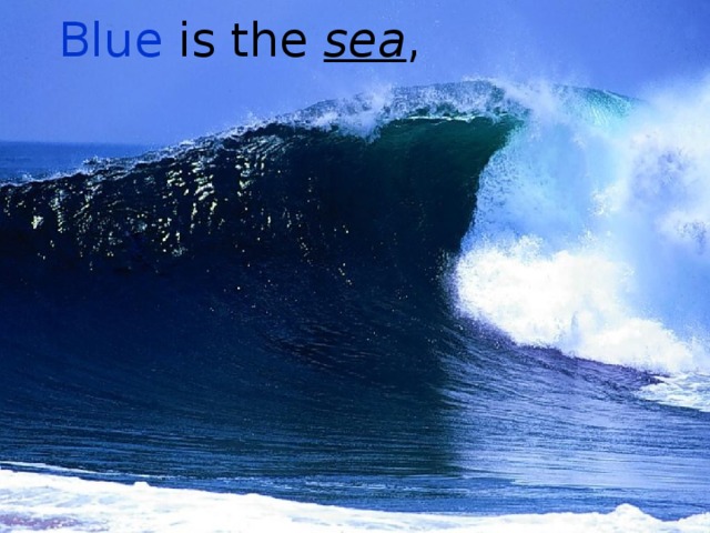 Blue is the sea ,