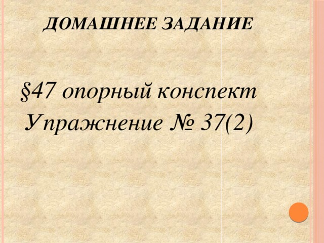 Домашнее задание     §47 опорный конспект  Упражнение № 37(2)