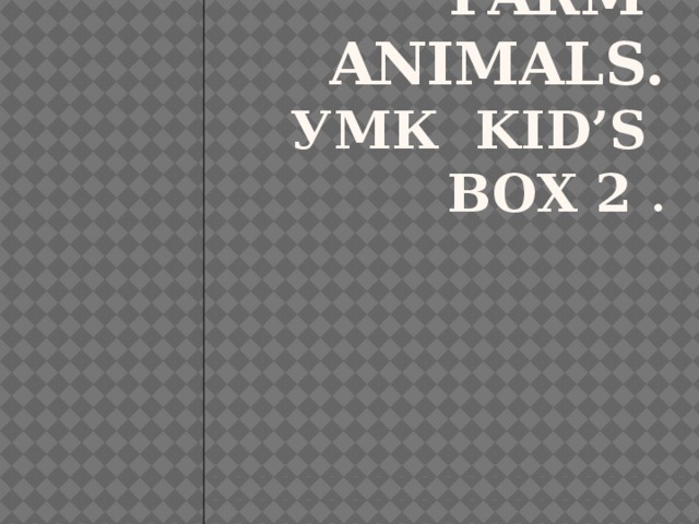 Farm animals.  УМК Kid’s box 2 .