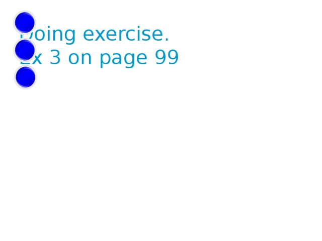 Doing exercise. Ex 3 on page 99