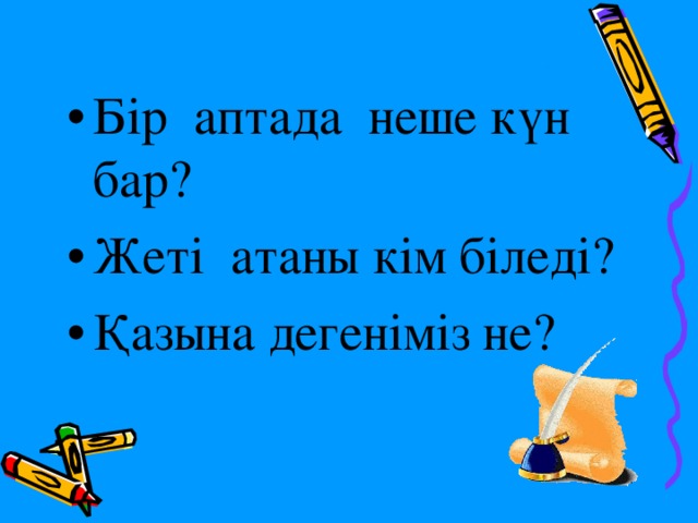 Бір аптада неше күн бар? Жеті атаны кім біледі? Қазына дегеніміз не?