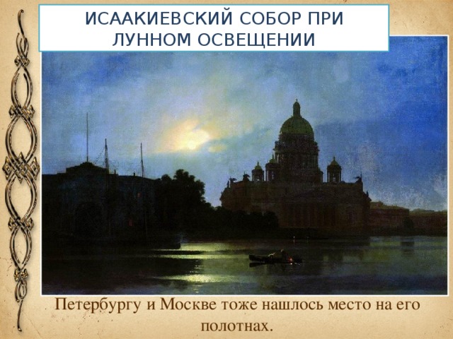 ИСААКИЕВСКИЙ СОБОР ПРИ ЛУННОМ ОСВЕЩЕНИИ Петербургу и Москве тоже нашлось место на его полотнах.