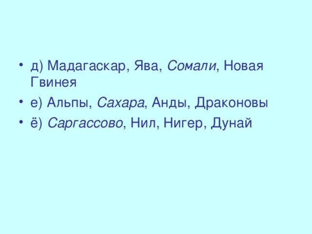 д) Мадагаскар, Ява, Сомали , Новая Гвинея е) Альпы, Сахара , Анды, Драконовы ё) Саргассово , Нил, Нигер, Дунай