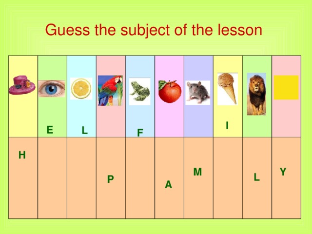 Guess the subject of the lesson   I Е L F Н M Y L P A
